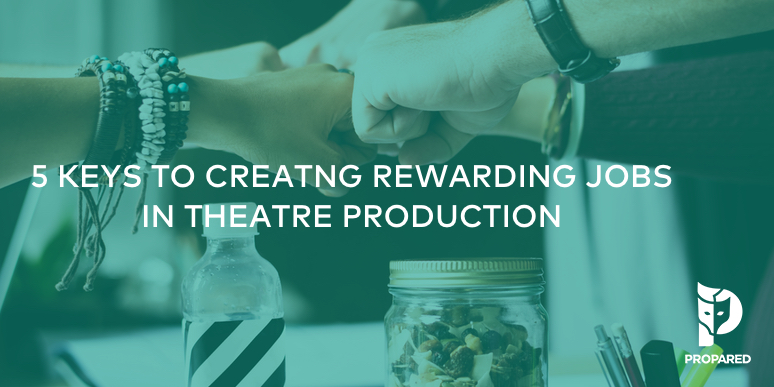 5 Keys to Creating Rewarding Jobs in Theatre Production