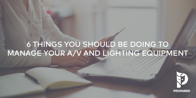 6 Things You Should Be Doing to Manage Your A/V and Lighting Equipment