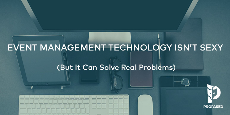 Event Management Technology Isn’t Sexy (But it Can Solve Real Problems)