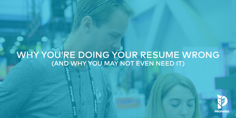 Why You’re Doing Your Resume Wrong and Why You May Not Even Need It