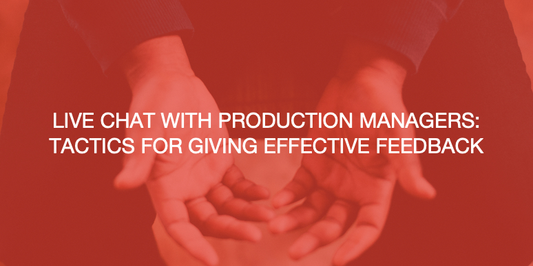 Live Chat with Production Managers: Tactics for giving effective feedback